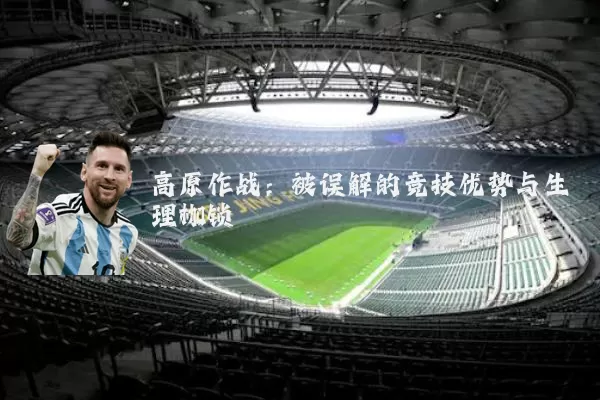 高原作战:被误解的竞技优势与生理枷锁